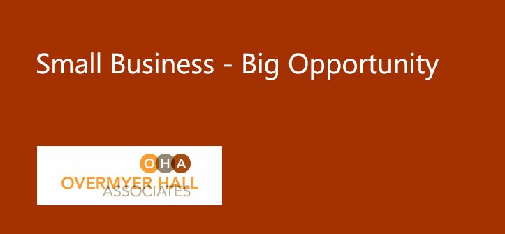 Small Business - Big Opportunity - Overmyer Hall Associates